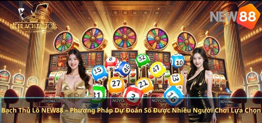 Bạch Thủ Lô NEW88 – Phương Pháp Dự Đoán Số Được Nhiều Người Chơi Lựa Chọn Bạch Thủ Lô NEW88 – Phương Pháp Dự Đoán Số Được Nhiều Người Chơi Lựa Chọn