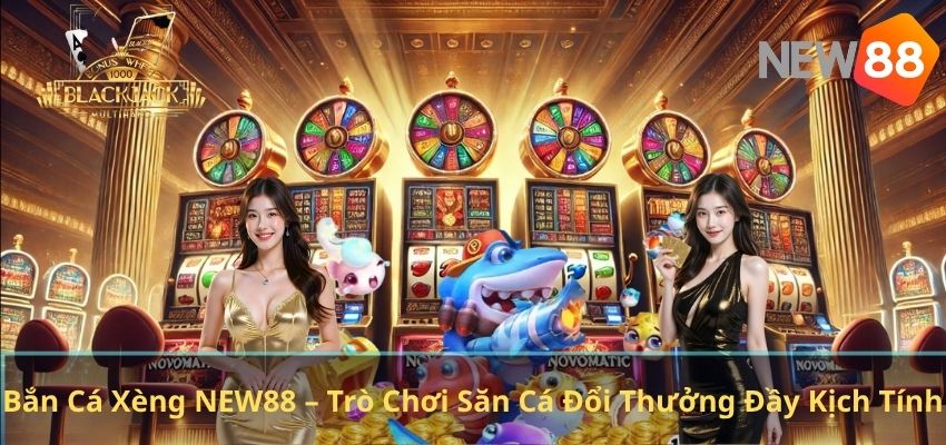 Bắn Cá Xèng NEW88 – Trò Chơi Săn Cá Đổi Thưởng Đầy Kịch Tính Bắn Cá Xèng NEW88 – Trò Chơi Săn Cá Đổi Thưởng Đầy Kịch Tính