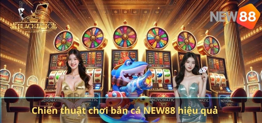 BẮN CÁ Chiến thuật chơi bắn cá NEW88 hiệu quả