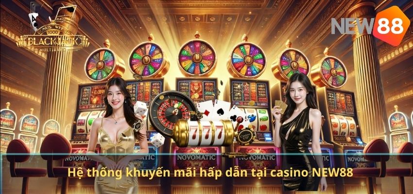 CASINO Hệ thống khuyến mãi hấp dẫn tại casino NEW88