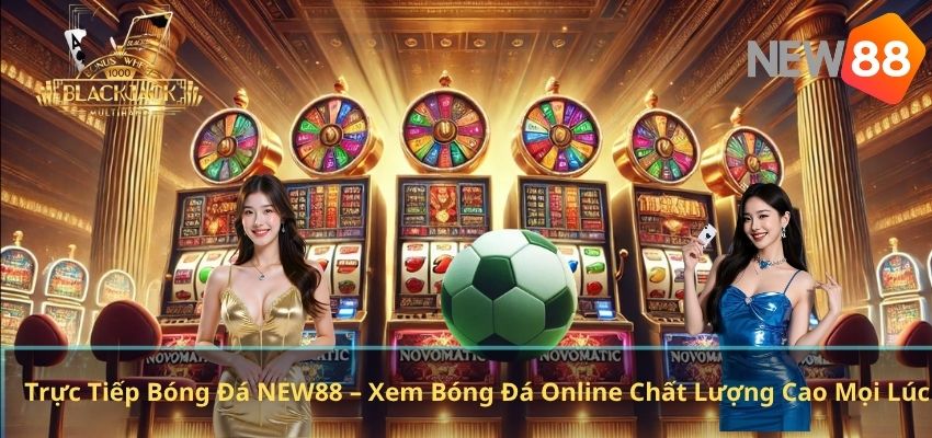 Trực Tiếp Bóng Đá NEW88 – Xem Bóng Đá Online Chất Lượng Cao Mọi Lúc Trực Tiếp Bóng Đá NEW88 – Xem Bóng Đá Online Chất Lượng Cao Mọi Lúc