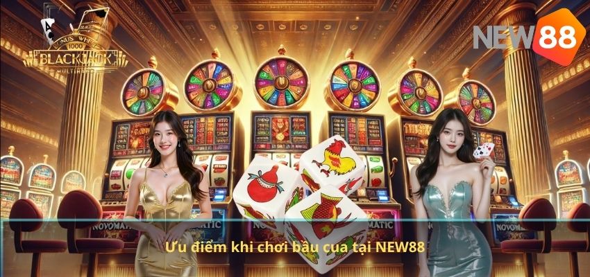 Bầu Cua NEW88 – Trò Chơi Dân Gian Đổi Thưởng Hấp Dẫn Trên Nền Tảng Online Ưu điểm khi chơi bầu cua tại NEW88