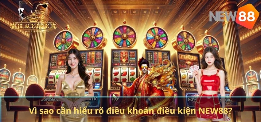 ĐIỀU KHOẢN ĐIỀU KIỆN Vì sao cần hiểu rõ điều khoản điều kiện NEW88?